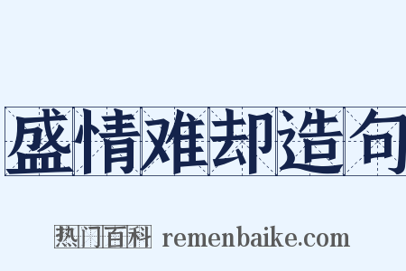 盛情难却造句是什么意思的图片